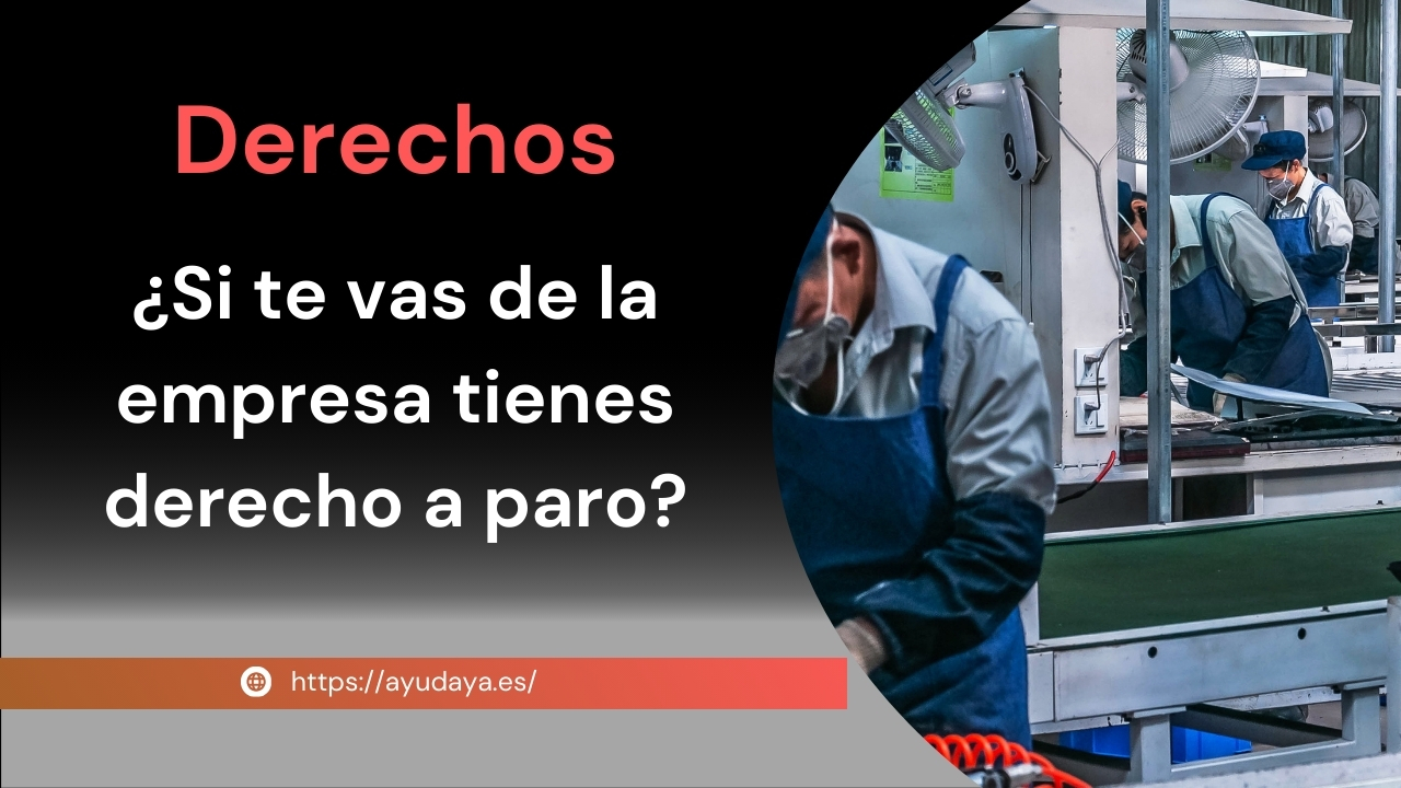 ¿Si te vas de la empresa tienes derecho a paro?