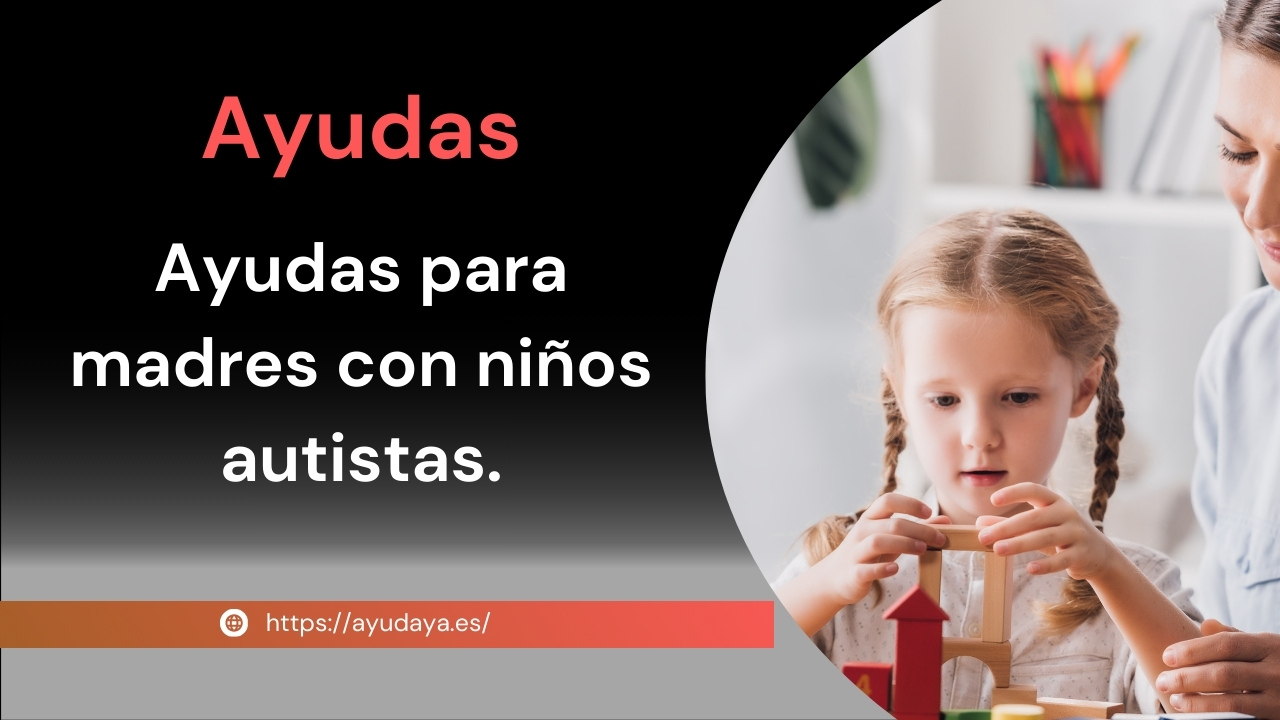 Tipos de Ayudas para Madres con Niños Autistas en España.