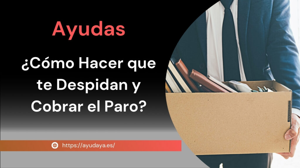 Cómo Hacer que te Despidan y Cobrar el Paro