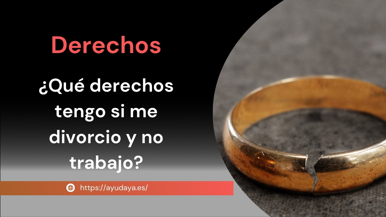 Qué Derechos Tengo si me Divorcio y No Trabajo
