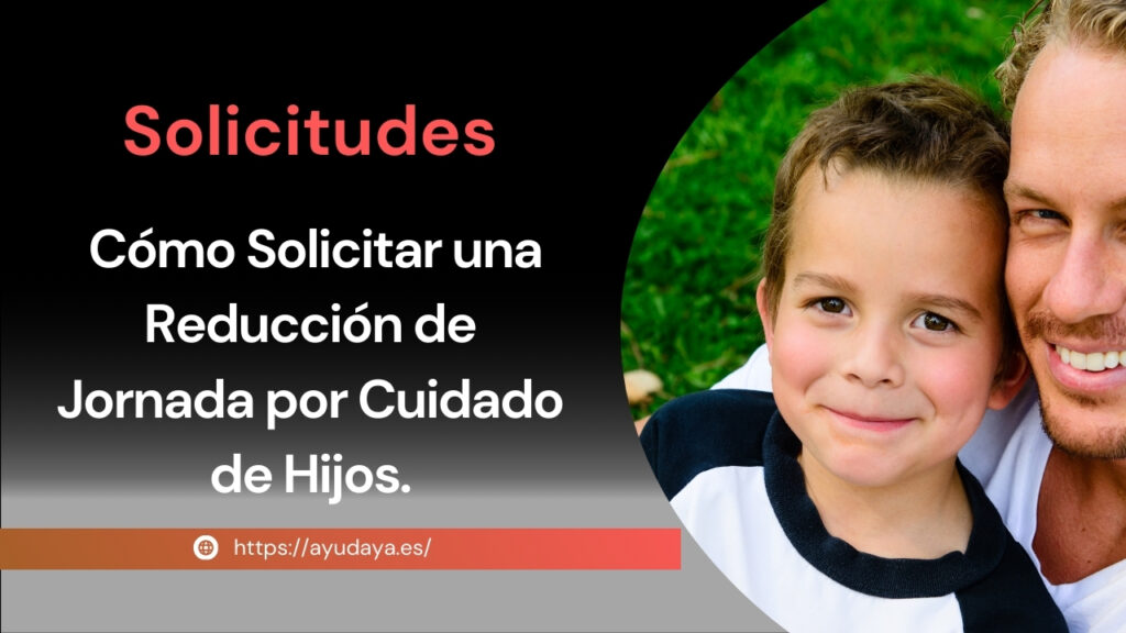 Cómo Solicitar una Reducción de Jornada por Cuidado de Hijos